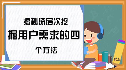 揭秘深层次挖掘用户需求的四个方法