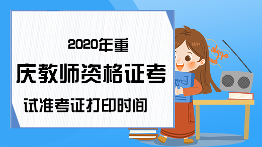 2020年重庆教师资格证考试准考证打印时间