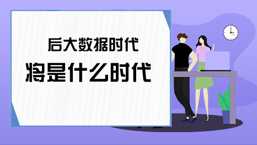 后大数据时代将是什么时代