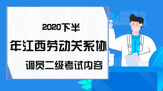 2020下半年江西劳动关系协调员二级考试内容