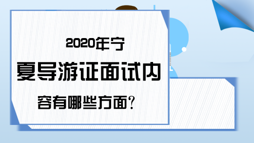 2020年宁夏导游证面试内容有哪些方面?