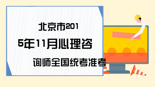 北京市2015年11月心理咨询师全国统考准考证打印通知