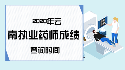 2020年云南执业药师成绩查询时间