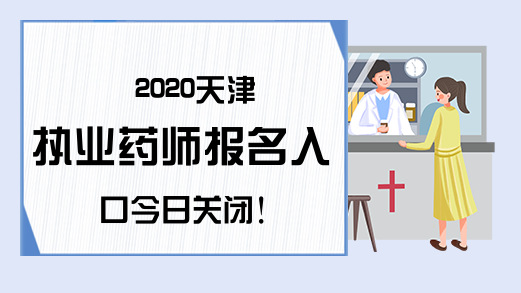 2020天津执业药师报名入口今日关闭!