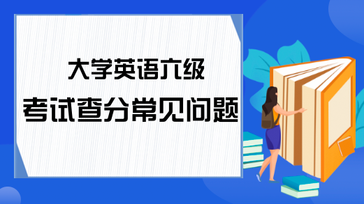 大学英语六级考试查分常见问题