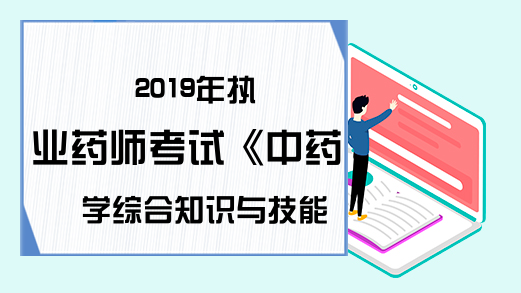 2019年执业药师考试《中药学综合知识与技能》真题及答案—配伍选择题(2)