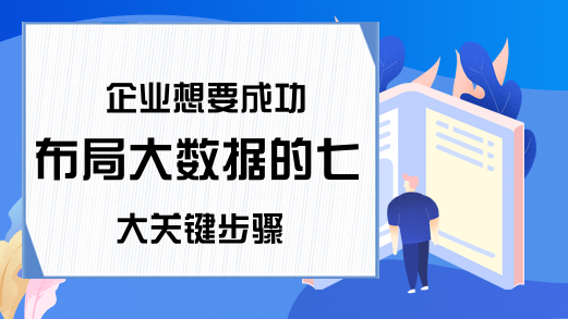 企业想要成功布局大数据的七大关键步骤