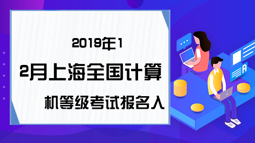 2019年12月上海全国计算机等级考试报名入口已开通