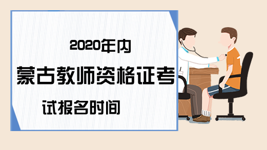 2020年内蒙古教师资格证考试报名时间