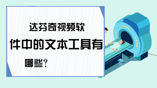 达芬奇视频软件中的文本工具有哪些？