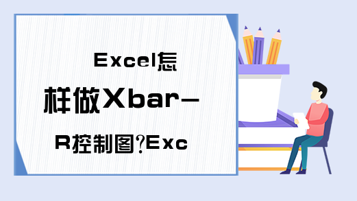 Excel怎样做Xbar-R控制图?Excel中制做SPC Xbar-R控制图方法介绍