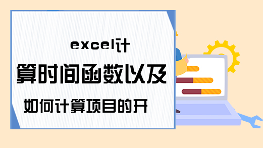 excel计算时间函数以及如何计算项目的开始和完成日期