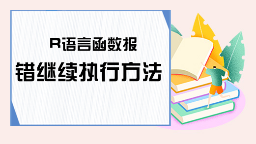 R语言函数报错继续执行方法