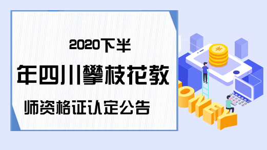 2020下半年四川攀枝花教师资格证认定公告