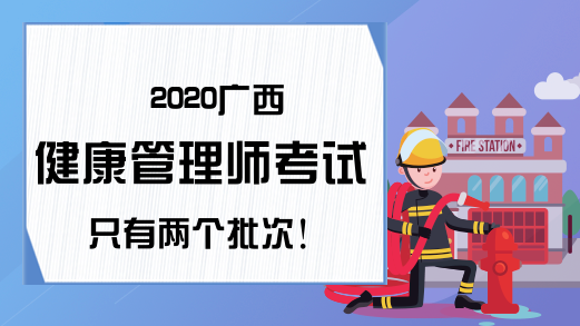 2020广西健康管理师考试只有两个批次!