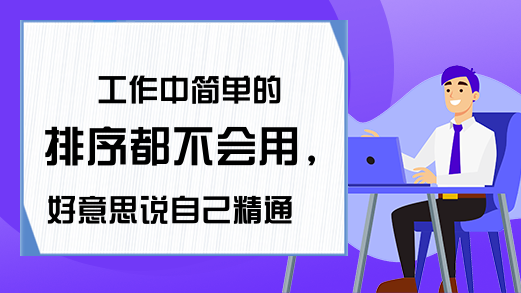 工作中简单的排序都不会用，好意思说自己精通Excel？