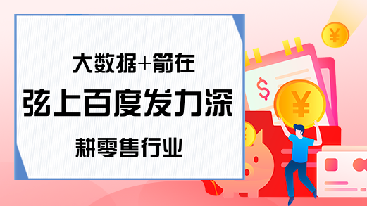 大数据+箭在弦上百度发力深耕零售行业