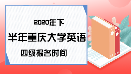 2020年下半年重庆大学英语四级报名时间