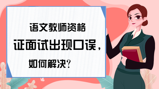 语文教师资格证面试出现口误，如何解决?