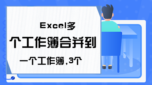 Excel多个工作簿合并到一个工作簿,3个方法任选