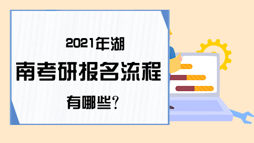 2021年湖南考研报名流程有哪些?