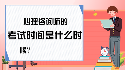 心理咨询师的考试时间是什么时候?