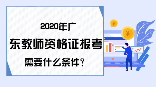 2020年广东教师资格证报考需要什么条件?