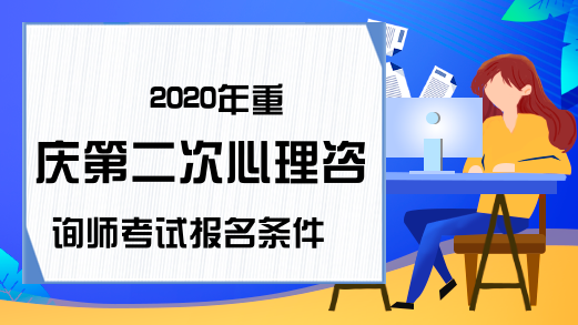 2020年重庆第二次心理咨询师考试报名条件