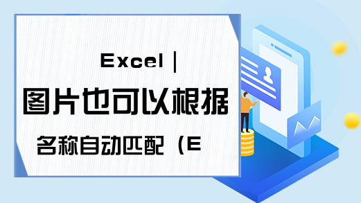 Excel｜图片也可以根据名称自动匹配（Excel照相机的妙用）