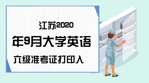 江苏2020年9月大学英语六级准考证打印入口