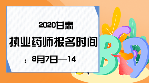 2020甘肃执业药师报名时间：8月7日—14日