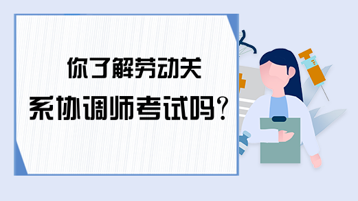 你了解劳动关系协调师考试吗？