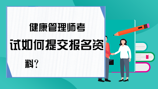 健康管理师考试如何提交报名资料?