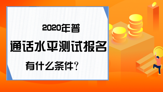 2020年普通话水平测试报名有什么条件?