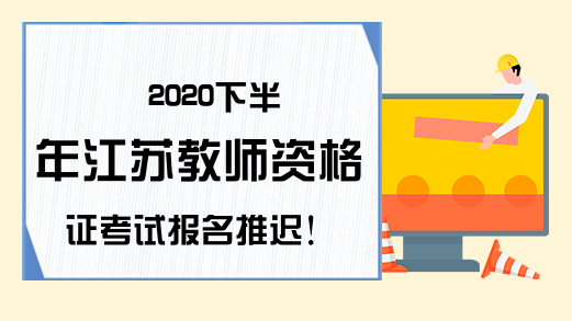2020下半年江苏教师资格证考试报名推迟!