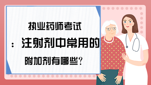 执业药师考试：注射剂中常用的附加剂有哪些?