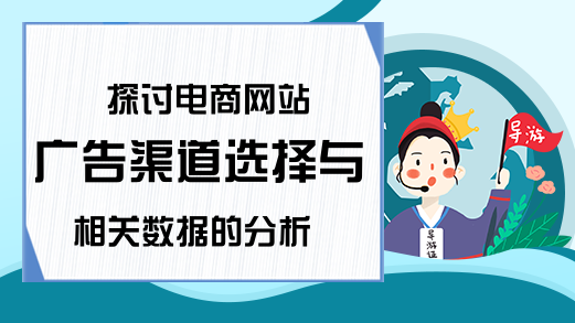 探讨电商网站广告渠道选择与相关数据的分析