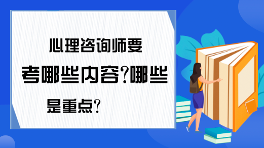 心理咨询师要考哪些内容?哪些是重点?