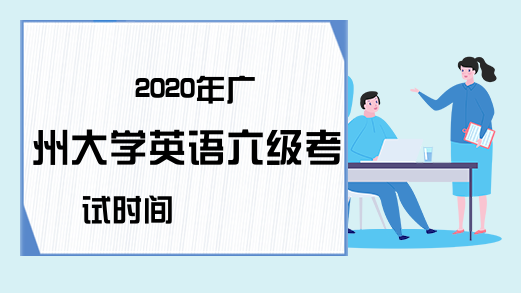 2020年广州大学英语六级考试时间