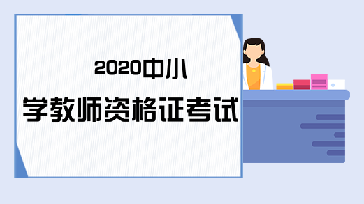 2020中小学教师资格证考试介绍