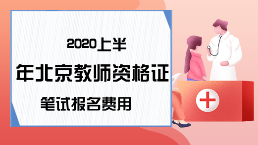 2020上半年北京教师资格证笔试报名费用