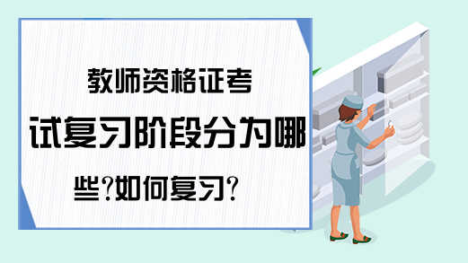 教师资格证考试复习阶段分为哪些?如何复习?