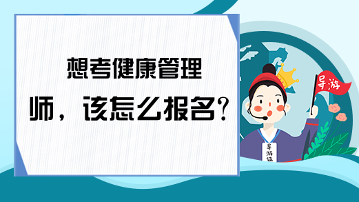 想考健康管理师，该怎么报名?