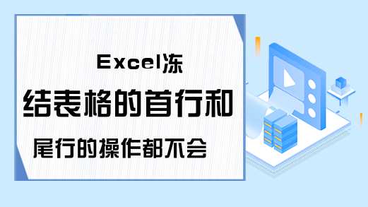 Excel冻结表格的首行和尾行的操作都不会，怪不得天天加班！