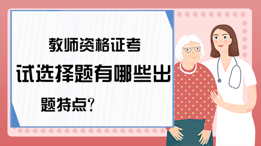 教师资格证考试选择题有哪些出题特点?