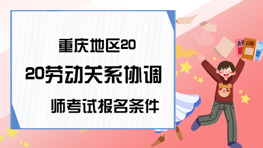 重庆地区2020劳动关系协调师考试报名条件