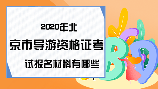2020年北京市导游资格证考试报名材料有哪些?