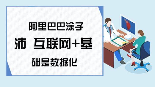 阿里巴巴涂子沛 互联网+基础是数据化