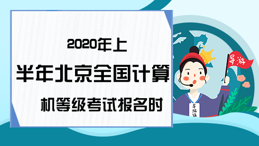 2020年上半年北京全国计算机等级考试报名时间