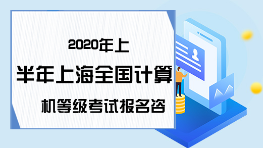 2020年上半年上海全国计算机等级考试报名咨询时间